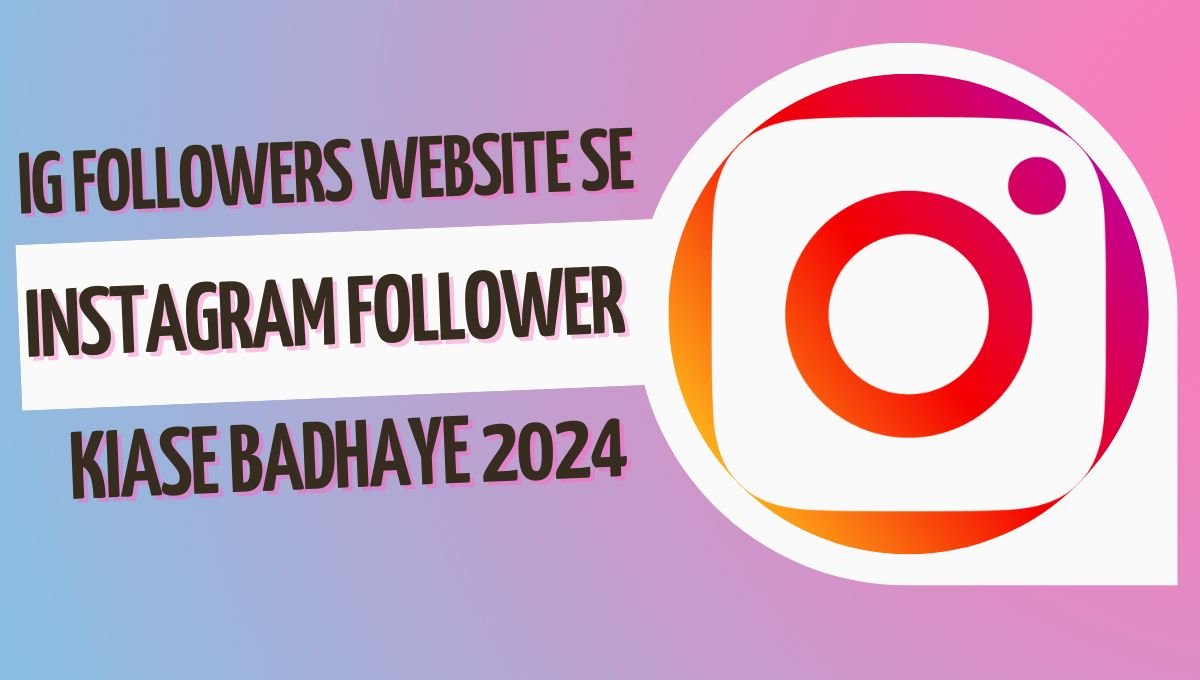 Ig Followers Website Se Instagram Follower Kiase Badhaye 2024